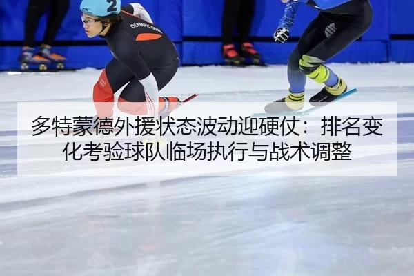 duo-te-meng-de-wai-yuan-zhuang-tai-bo-dong-ying-ying-zhang-pai-ming-bian-hua-kao-yan-qiu-dui-lin-chang-zhi-xing-yu-zhan-2-535.jpg