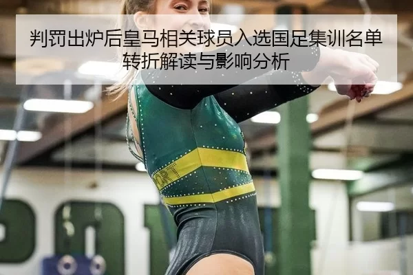 判罚出炉后皇马相关球员入选国足集训名单转折解读与影响分析